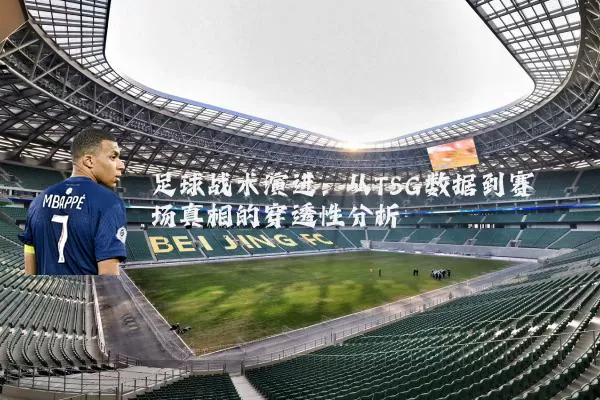 足球战术演进:从TSG数据到赛场真相的穿透性分析