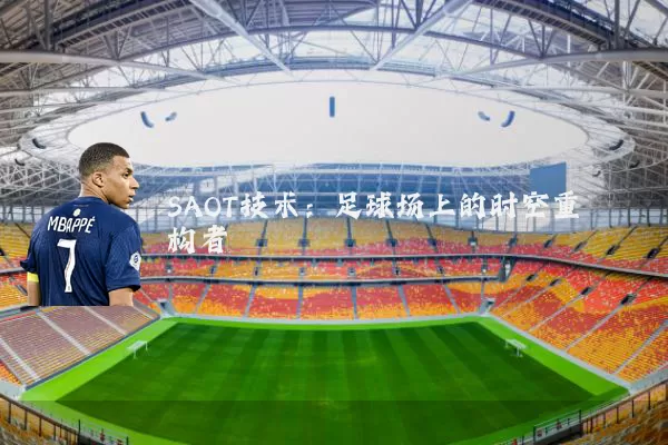 SAOT技术:足球场上的时空重构者