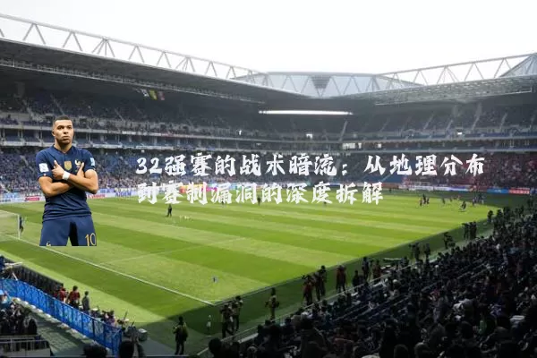 32强赛的战术暗流：从地理分布到赛制漏洞的深度拆解